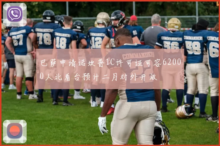 巴萨申请诺坎普1C许可证可容62000人北看台预计二月对外开放