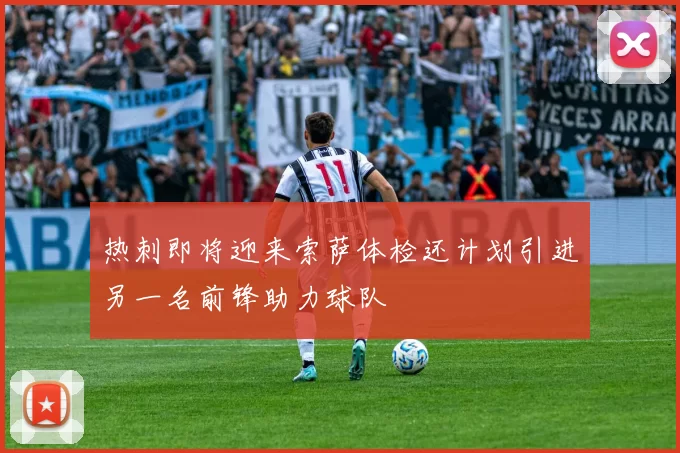热刺即将迎来索萨体检还计划引进另一名前锋助力球队
